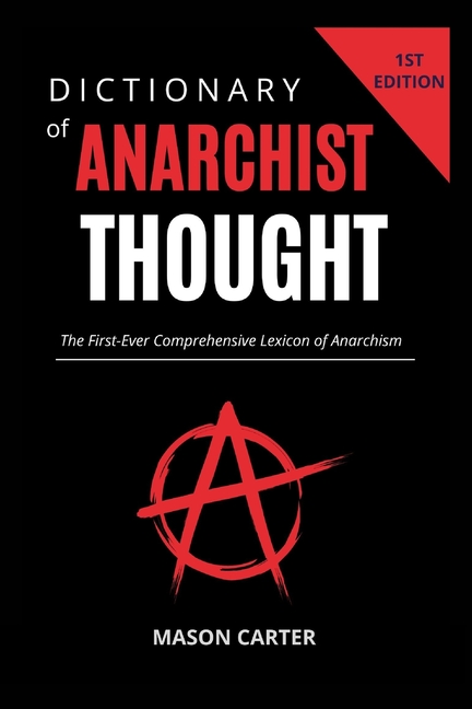Dictionary of Anarchist Thought: The First-Ever Comprehensive Lexicon of Anarchism