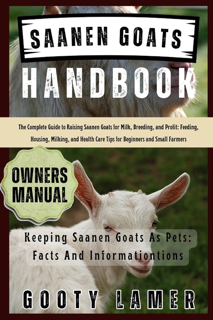Saanen Goats Handbook: The Complete Guide To Raising Saanen Goats For Milk, Breeding, And Profit: Fe