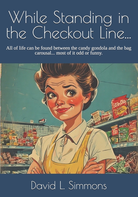 While Standing in the Checkout Line...: All of life can be found between the candy gondola and the b
