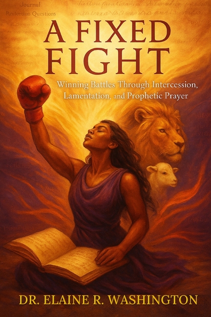 Fixed Fight: Winning Battles Through Intercession, Lamentation, and Prophetic Prayer