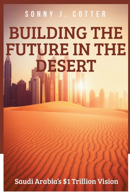 Building the Future in the Desert: Saudi Arabia's $1 Trillion Vision