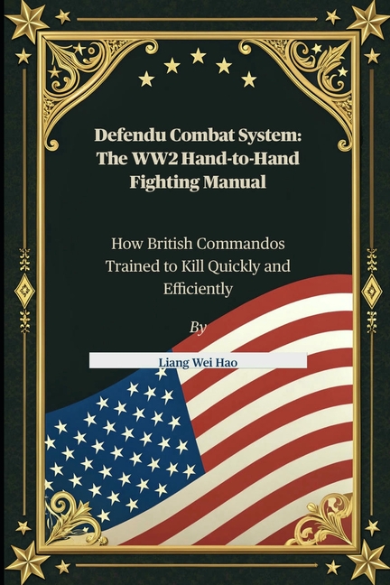 Defendu Combat System: The WW2 Hand-to-Hand Fighting Manual: How British Commandos Trained to Kill Q
