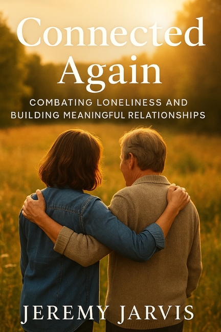 Connected Again: Combating Loneliness and Building Meaningful Relationships
