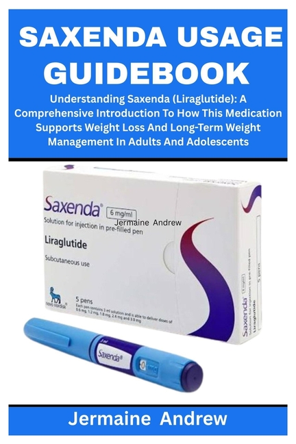 Saxenda Usage Guidebook: Understanding Saxenda (Liraglutide): A Comprehensive Introduction To How Th