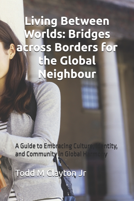 Living Between Worlds: Bridges across Borders for the Global Neighbour: A Guide to Embracing Culture