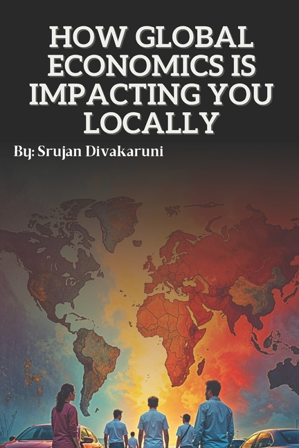 How Global Economics Is Impacting You Locally: Understanding how the world economy sneaks Into your 
