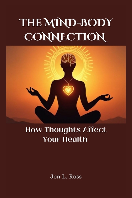 Mind-Body Connection: How Thoughts Affect Your Health