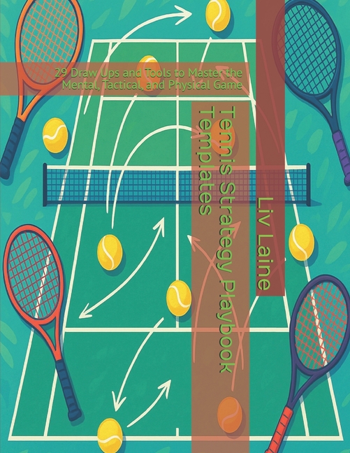 Tennis Strategy Playbook Templates: 29 Draw Ups and Tools to Master the Mental, Tactical, and Physic