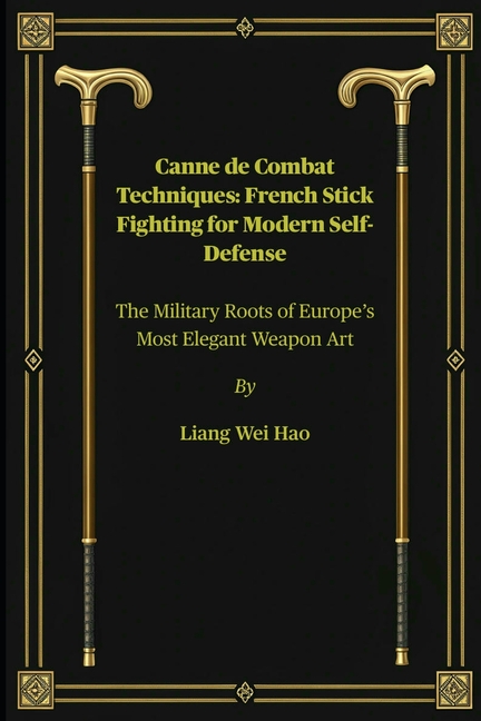 Canne de Combat Techniques: French Stick Fighting for Modern Self-Defense: The Military Roots of Eur