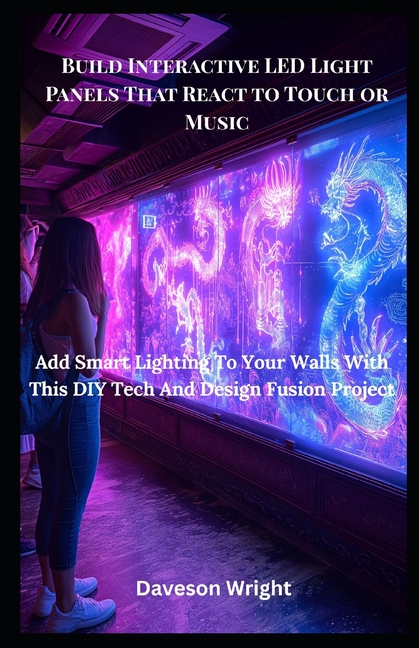 Build Interactive LED Light Panels That React to Touch or Music: Add Smart Lighting To Your Walls Wi