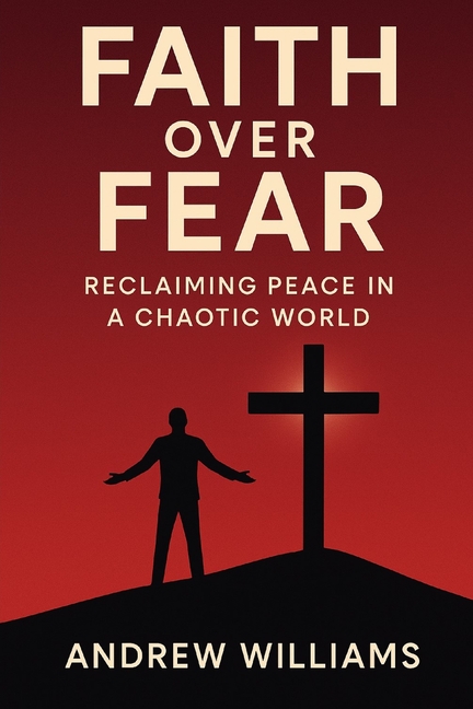 Faith Over Fear: Reclaiming Peace in a Chaotic World