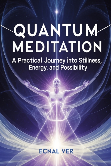 Quantum Meditation - A Practical Journey into Stillness, Energy, and Possibility: A book heavy on pr