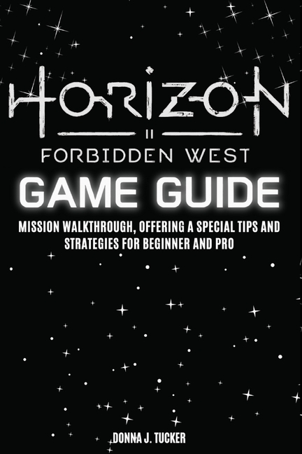 Horizon Forbidden West Game Guide: Mission Walkthrough, Offering a Special Tips and Strategies for B