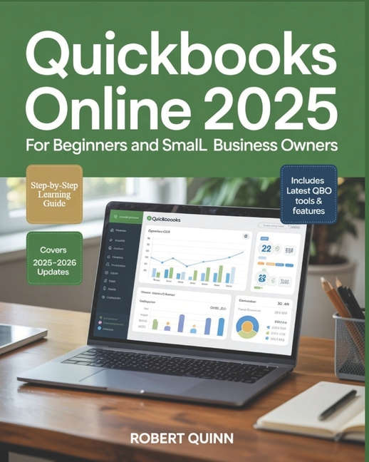 QuickBooks Online 2025 for Beginners and Small Business Owners: A Practical Step-by-Step Guide to Bo