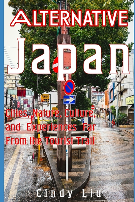 Alternative Japan: Cities, Nature, and Culture Far From the Tourist Trail