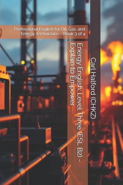 Energy English: Level Three (ESL B2) - Explain to Empower: Professional English for Oil, Gas, and En
