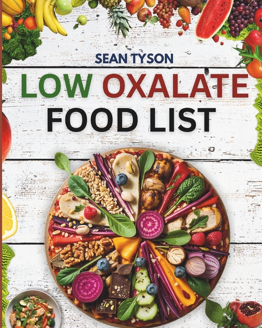 Low Oxalate Food List: A comprehensive reference guide of over 500 foods and products for kidney sto