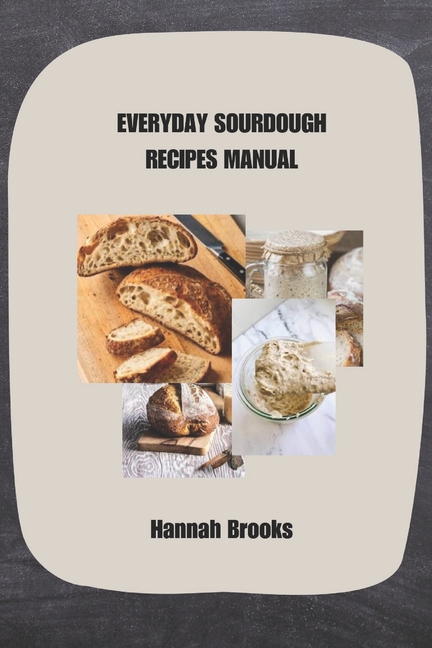 Everyday Sourdough Recipes Manual