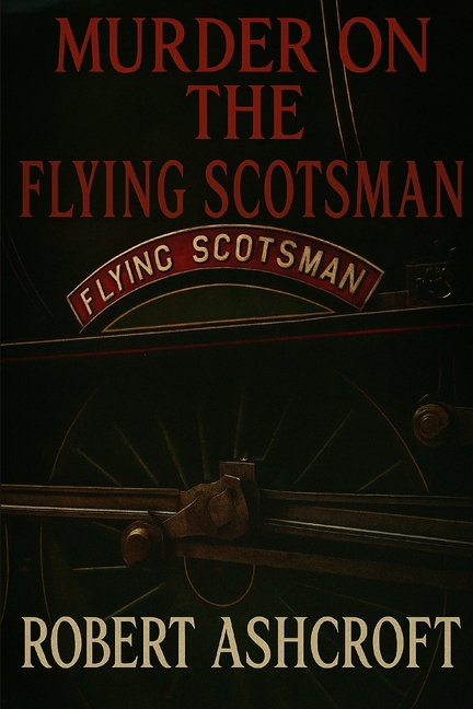 Murder on The Flying Scotsman: All aboard the Flying Scotsman for murder, intrigue, and railway hist