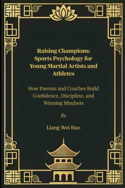 Raising Champions: Sports Psychology for Young Martial Artists and Athletes: How Parents and Coaches