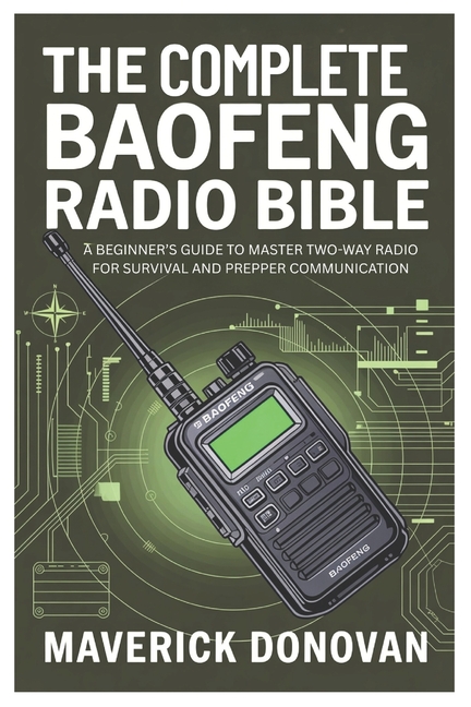 Complete Baofeng Radio Bible: A Beginner's Guide to Master Two-Way Radio for Survival and Prepper Co