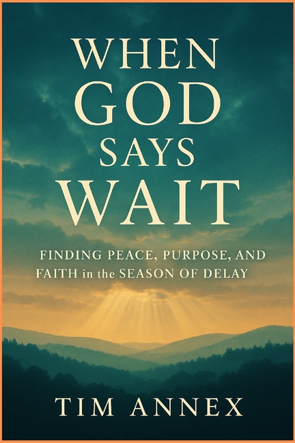 When God says Wait: Finding Peace, Purpose, and Faith in the Season of Delay