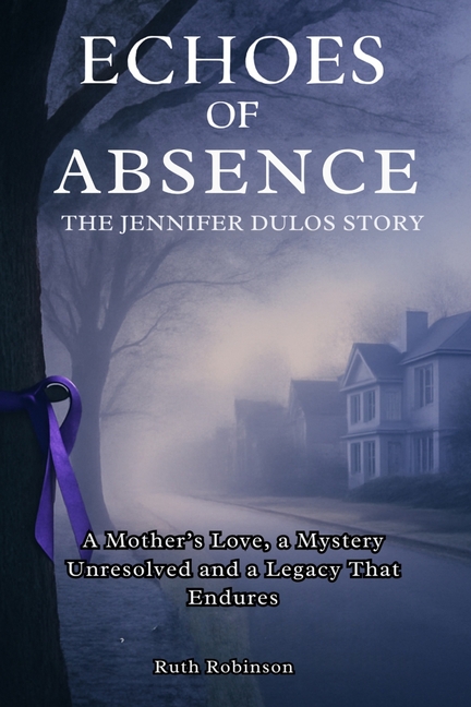 Echoes of Absence: The Jennifer Dulos Story: A Mother's Love, a Mystery Unresolved and a Legacy That
