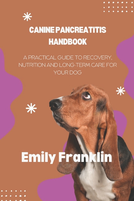 Canine Pancreatitis Handbook: A Practical Guide to Recovery, Nutrition and Long-term Care for your D