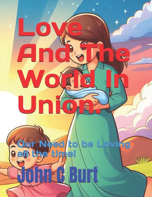 Love And The World In Union.: Our Need to be Loving all the time!