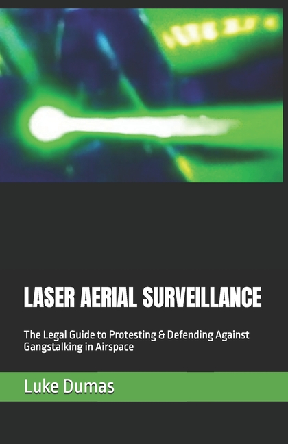 Laser Aerial Surveillance: The Legal Guide to Protesting & Defending Against Gangstalking in Airspac