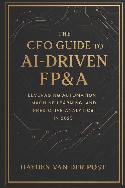 CFO Guide to AI-Driven FP&A: Leveraging Automation, Machine Learning, and Predictive Analytics in 20