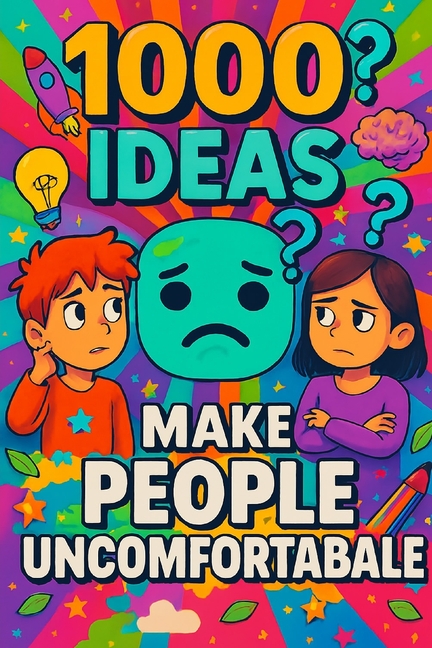1000 Ideas: Make People Uncomfortable: Making things weird-on purpose