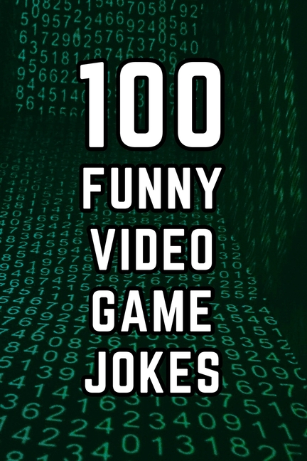 100 Funny Video Game Jokes: A Clean and Hilarious Gift Book for Gamers, Streamers, and Video Game Fa