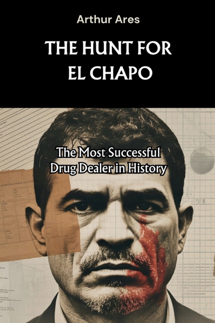 Hunt for El Chapo: The Most Successful Drug Dealer in History