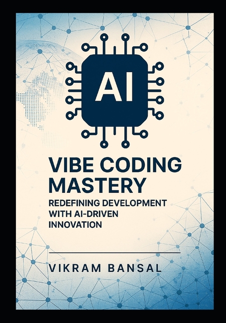 Vibe Coding Mastery: Redefining Development with AI-Driven Innovation: Streamline Full-Stack Solutio