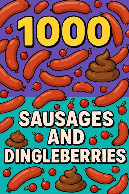 1000 Sausages and Dingleberries: Because sometimes, only sausages and dingleberries can save you.