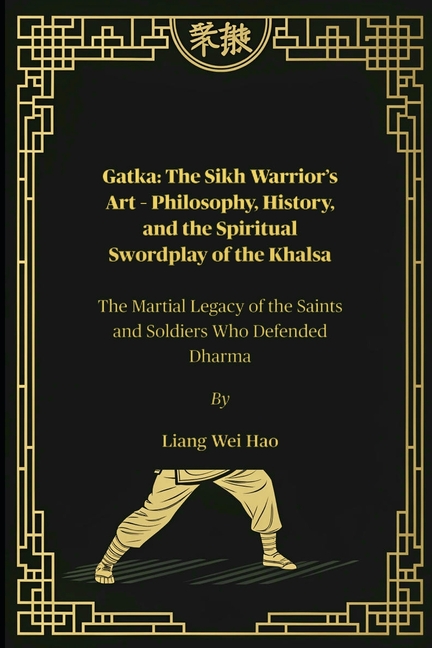 Gatka: The Sikh Warrior's Art - Philosophy, History, and the Spiritual Swordplay of the Khalsa: The 