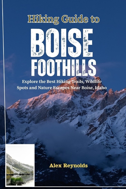 Hiking Guide to Boise Foothills: Explore the Best Hiking Trails, Wildlife Spots and Nature Escapes N