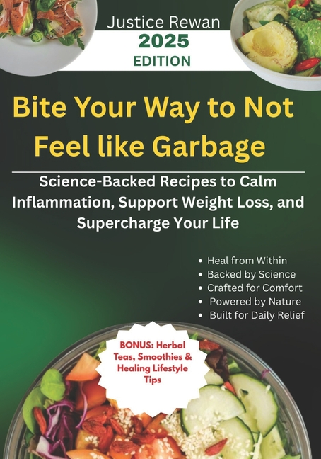 Bite Your Way to Not Feel like Garbage: Science-Backed Recipes to Calm Inflammation, Support Weight 