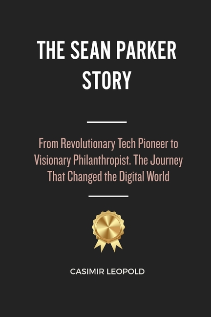 Sean Parker Story: From Revolutionary Tech Pioneer to Visionary Philanthropist. The Journey That Cha