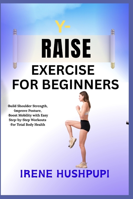 Y- Raise Exercise for Beginners: -Build Shoulder Strength, -Improve Posture, -Boost Mobility with Ea