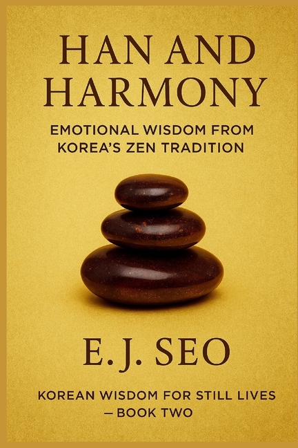 Han and Harmony: A Korean Zen approach to emotion, grace, and quiet strength