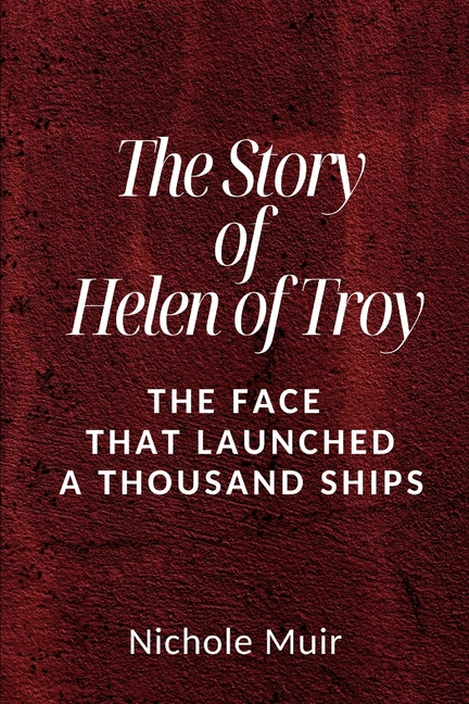 Story of Helen of Troy: The Face That Launched a Thousand Ships