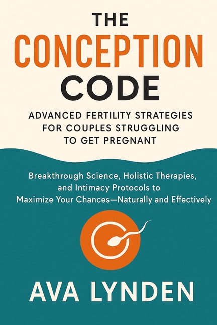 Conception Code: Advanced Fertility Strategies for Couples Struggling to Get Pregnant: Breakthrough 