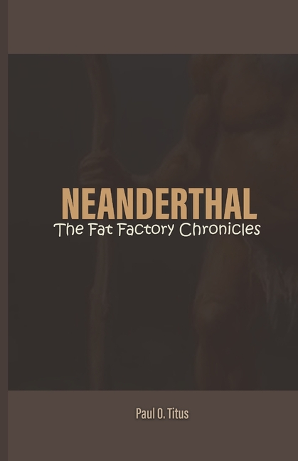 Neanderthal: The Fat Factory Chronicles