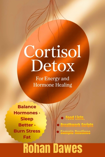 Cortisol Detox for Energy and Hormone Healing: A Life-Changing Protocol to Balance Hormones, Burn St