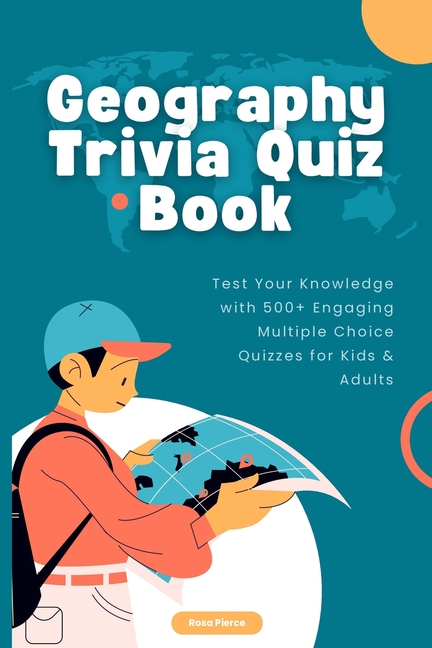 Geography Trivia Quiz Book: Test Your Knowledge with 500+ Engaging Multiple Choice Quizzes for Kids 