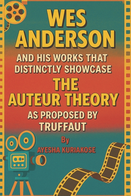 Wes Anderson and His Works That Distinctly Showcase the Auteur Theory as Proposed by Truffaut
