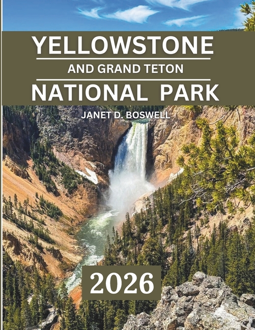 Yellowstone and Grand Teton National Park 2025-2026: Discover the Untamed Beauty of the American Wes