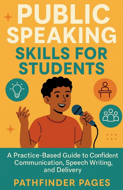 Public Speaking Skills for Students: A Practice-Based Guide to Confident Communication, Speech Writi